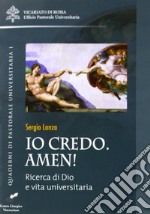 Io credo. Amen! Ricerca di Dio e vita universitaria libro