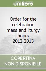 Order for the celebration mass and liturgy hours 2012-2013 libro
