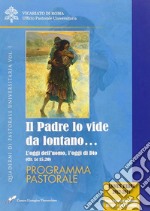 Il Padre lo vide da lontano. Vol. 1: L' oggi dell'uomo, l'oggi di Dio (cfr. Lc 15,20). Programma pastorale libro