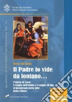 Il Padre lo vide da lontano.... Vol. 3: L' Opera di Luca: l'oggi dell'uomo e l'oggi di Dio si incontrano nella fede della Chiesa libro