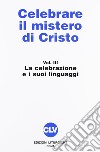 Celebrare il mistero di Cristo. Vol. 3: La celebrazione e i suoi linguaggi libro
