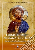 L'anno liturgico, pellegrini nel tempo. Itinerario educativo alla sequela di Cristo libro