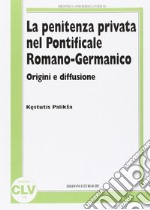 La penitenza privata nel Pontificale Romano-Germanico. Origine e diffusione libro