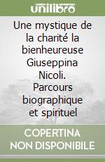 Une mystique de la charité la bienheureuse Giuseppina Nicoli. Parcours biographique et spirituel