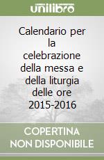 Calendario per la celebrazione della messa e della liturgia delle ore 2015-2016 libro