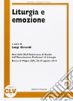 Liturgia e emozione. Atti della 42ª Settimana di studio dell'Associazione professori di liturgia (Bocca di Magra, 25-29 agosto 2014) libro