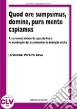 Quod ore sumpsimus, domine, pura mente capiamus. A sacramentalidade do aparato bucal na celebração dos sacramentos da iniciação... libro