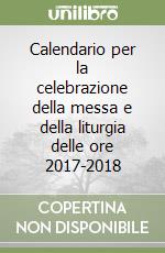 Calendario per la celebrazione della messa e della liturgia delle ore 2017-2018 libro