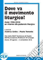 Dove va il movimento liturgico? Assisi 1956-2016: un ritorno alla pastorale liturgica libro