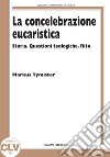 La concelebrazione eucaristica. Storia. Questioni teologiche. Rito libro