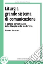 Liturgia grande sistema di comunicazione. Il potere comunicativo della liturgia nella modernità libro