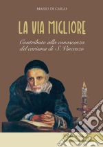 La via migliore. Contributo alla conoscenza del carisma di S. Vincenzo libro