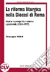 La riforma liturgica nella diocesi di Roma. Studio in prospettiva storica e pastorale (1956-1975) libro