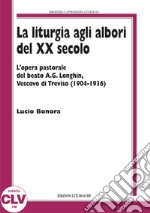 La liturgia agli albori del XX secolo. L'opera pastorale del beato A. G. Longhin, vescovo di Treviso (1904-1936) libro