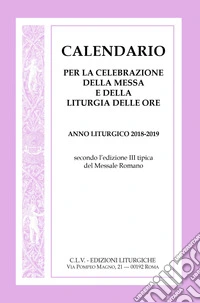 Calendario per la celebrazione della Messa e della Liturgia delle ore. Anno liturgico 2018-2019, secondo l'edizione III tipica del Messale Romano libro