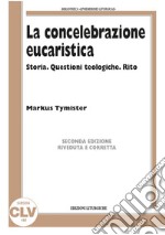 La concelebrazione eucaristica. Storia. Questioni teologiche. Rito