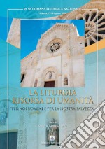 La liturgia risorsa di umanità. «Per noi uomini e per la nostra salvezza» libro