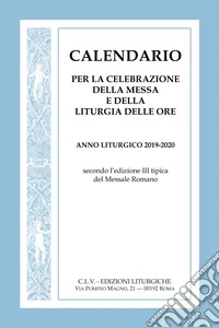Calendario per la celebrazione della messa e della liturgia delle ore. Anno liturgico 2019-2020, secondo l'edizione III tipica del Messale Romano libro