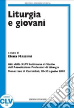 Liturgia e giovani. Atti della XLVI Settimana di Studio dell'Associazione Professori di Liturgia (Monastero di Camaldoli, 28-30 agosto 2018) libro