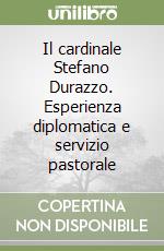 Il cardinale Stefano Durazzo. Esperienza diplomatica e servizio pastorale libro