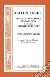 Calendario per la celebrazione della messa e della liturgia delle ore. Anno liturgico 2020-2021, secondo l'edizione III tipica del Messale Romano libro