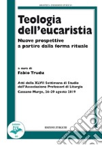 Teologia dell'eucaristia. Nuove prospettive a partire dalla forma rituale libro