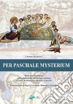 Per paschale mysterium. Studi interdisciplinari sulla celebrazione del mistero cristiano in onore di mons. Salvatore Esposito libro