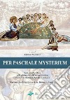 Per paschale mysterium. Studi interdisciplinari sulla celebrazione del mistero cristiano in onore di mons. Salvatore Esposito libro