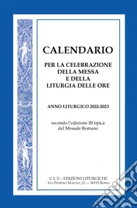 Calendario per la celebrazione della Messa e della Liturgia delle Ore. Anno liturgico 2022-2023, secondo l'edizione III tipica del Messale Romano libro