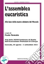 L'assemblea eucaristica. Alla luce della nuova edizione del Messale. Atti della XLVIII settimana di studio dell'Associazione professori di liturgia (Gazzada, 30 agosto - 2 settembre 2021) libro