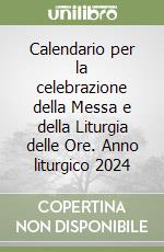 Calendario per la celebrazione della Messa e della Liturgia delle Ore. Anno liturgico 2024 libro