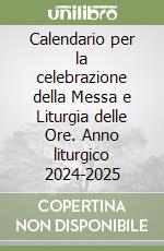 Calendario per la celebrazione della Messa e Liturgia delle Ore. Anno liturgico 2024-2025 libro