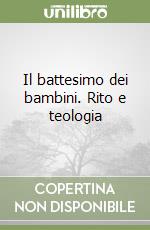 Il battesimo dei bambini. Rito e teologia libro