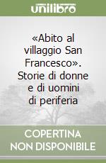 «Abito al villaggio San Francesco». Storie di donne e di uomini di periferia libro