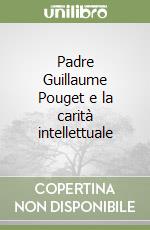 Padre Guillaume Pouget e la carità intellettuale libro