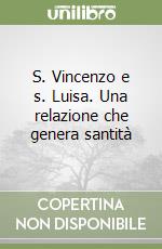 S. Vincenzo e s. Luisa. Una relazione che genera santità libro