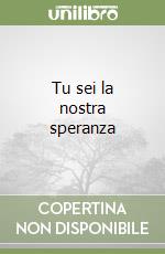 Tu sei la nostra speranza