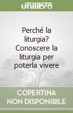Perché la liturgia? Conoscere la liturgia per poterla vivere