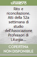 Rito e riconciliazione. Atti della 52a settimana di studio dell'Associazione Professori di Liturgia (Firenze, 25-28 agosto 2025)