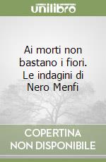 Ai morti non bastano i fiori. Le indagini di Nero Menfi