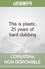 This is plastic. 25 years of hard clubbing libro