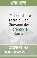 Il Museo d'arte sacra di San Giovanni dei Fiorentini a Roma libro