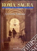 Roma sacra. Guida alle chiese della città eterna. Vol. 26-27: 26°-27° itinerario. Le grotte vaticane libro