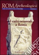 Roma archeologica. 21° itinerario. I culti orientali a Roma libro