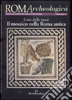 Roma archeologica. 27° itinerario. L'oro delle muse. Il mosaico nella Roma antica libro