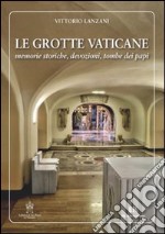 Le Grotte vaticane. Memorie storiche, devozioni, tombe dei papi libro