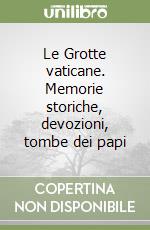 Le Grotte vaticane. Memorie storiche, devozioni, tombe dei papi libro