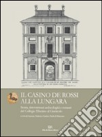 Il Casino de Rossi alla Lungara. Storia, ritrovamenti archeologici e restauri del Collegio Tiberino al Gianicolo libro