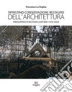 Ripristino conservazione restauro dell'architettura. Presupposti metodi cantieri 1970-2020