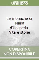 Le monache di Maria d'Ungheria. Vita e storie